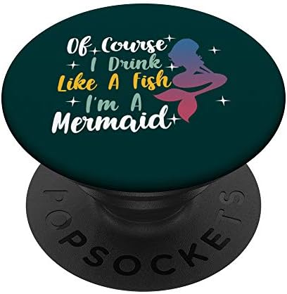Of Course I Drink Like A Fish I’m A Mermaid | Drunk Mermaid PopSockets Grip and Stand for Phones and Tablets – Enhanced Compatibility and Speed