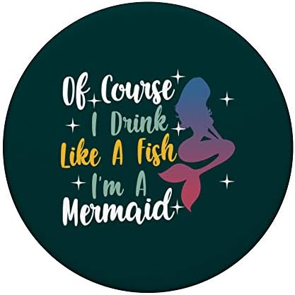Of Course I Drink Like A Fish I’m A Mermaid | Drunk Mermaid PopSockets Grip and Stand for Phones and Tablets – Enhanced Compatibility and Speed