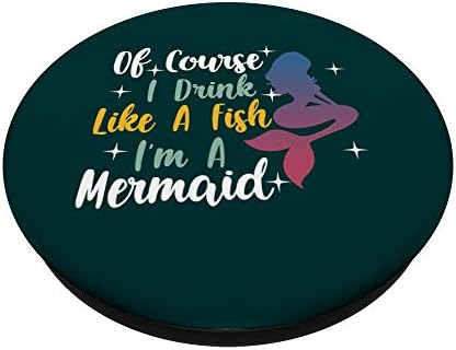 Of Course I Drink Like A Fish I’m A Mermaid | Drunk Mermaid PopSockets Grip and Stand for Phones and Tablets – Enhanced Compatibility and Speed